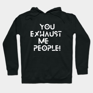 You Exhaust Me, People Funny Sarcastic Adulting Meme T-Shirt Hoodie